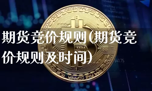 期货竞价规则(期货竞价规则及时间)_https://www.erdeww.com_期货资讯_第1张