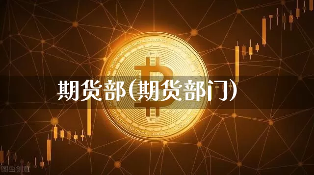 期货部(期货部门)_https://www.erdeww.com_期货知识_第1张