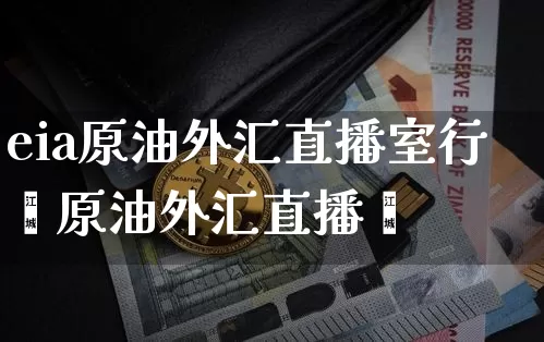 eia原油外汇直播室行吿原油外汇直播闿_https://www.erdeww.com_期货知识_第1张