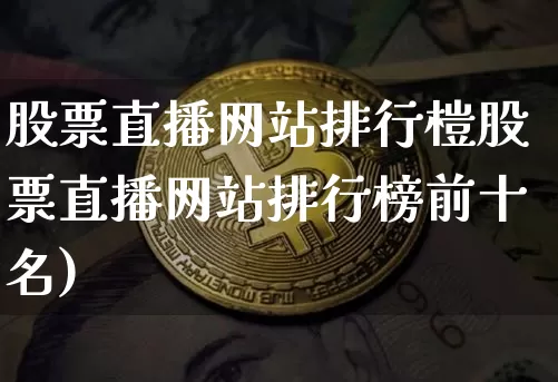 股票直播网站排行榿股票直播网站排行榜前十名)_https://www.erdeww.com_期货资讯_第1张