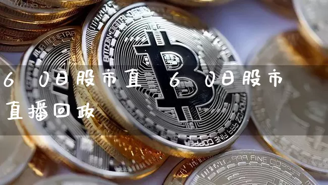 6朿0日股市直撿6朿0日股市直播回政_https://www.erdeww.com_期货走势_第1张