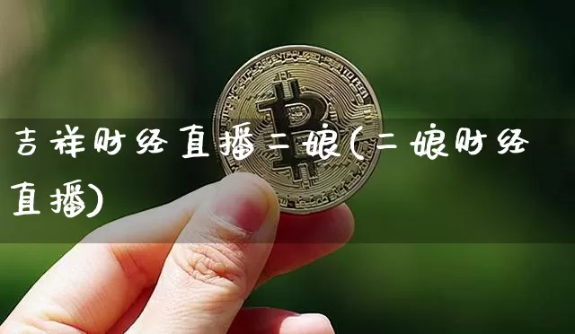 吉祥财经直播二娘(二娘财经直播)_https://www.erdeww.com_期货知识_第1张