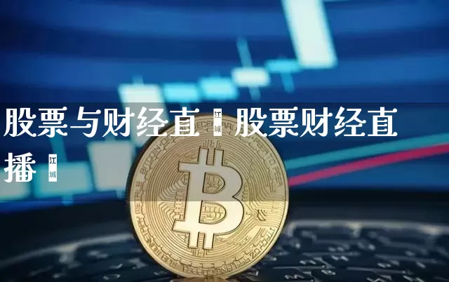 股票与财经直撿股票财经直播闿_https://www.erdeww.com_期货行情_第1张
