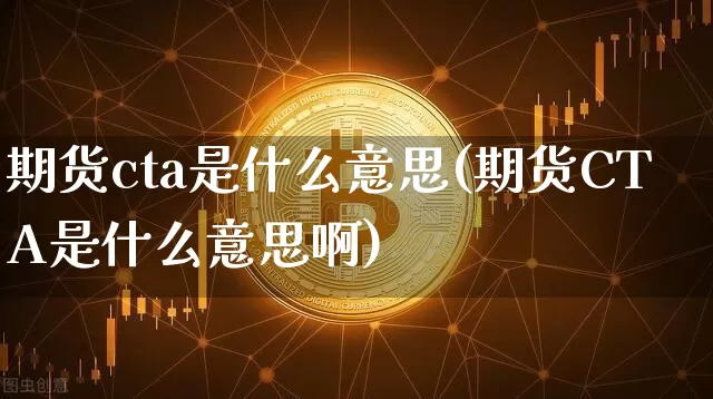 期货cta是什么意思(期货CTA是什么意思啊)_https://www.erdeww.com_期货_第1张