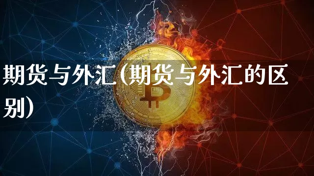 期货与外汇(期货与外汇的区别)_https://www.erdeww.com_期货_第1张