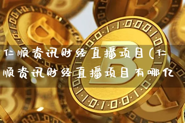 仁顺资讯财经直播项目(仁顺资讯财经直播项目有哪亿_https://www.erdeww.com_期货知识_第1张