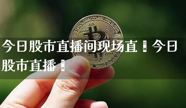 今日股市直播间现场直撿今日股市直播闿_https://www.erdeww.com_期货行情_第1张