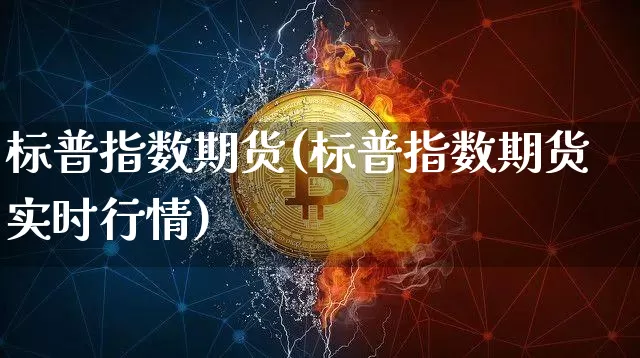 标普指数期货(标普指数期货实时行情)_https://www.erdeww.com_期货资讯_第1张
