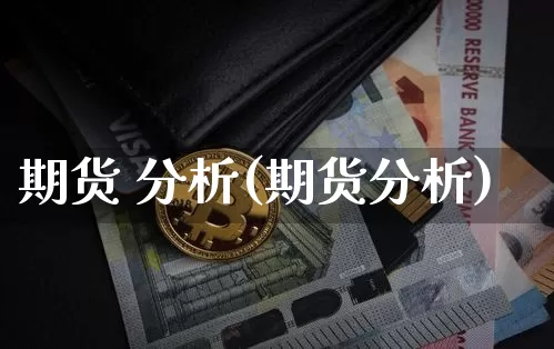 期货 分析(期货分析)_https://www.erdeww.com_期货走势_第1张