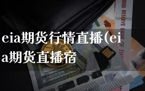 eia期货行情直播(eia期货直播宿_https://www.erdeww.com_期货行情_第1张