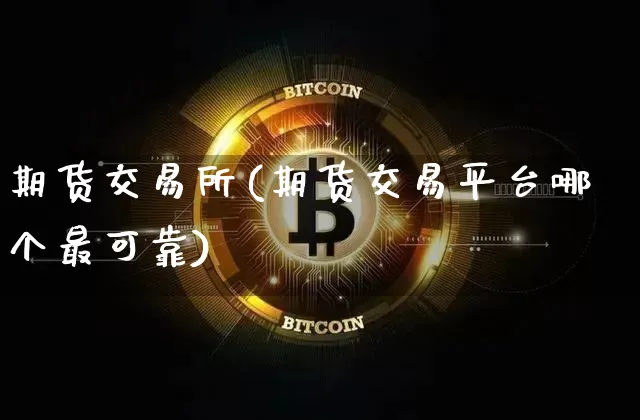 期货交易所(期货交易平台哪个最可靠)_https://www.erdeww.com_期货知识_第1张