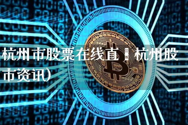 杭州市股票在线直撿杭州股市资讯)_https://www.erdeww.com_期货资讯_第1张