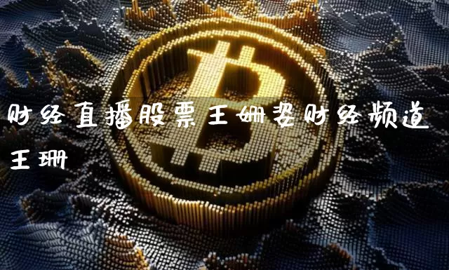 财经直播股票王姗姿财经频道王珊珿_https://www.erdeww.com_期货知识_第1张