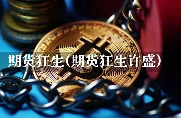 期货狂生(期货狂生许盛)_https://www.erdeww.com_期货资讯_第1张