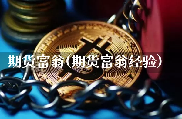 期货富翁(期货富翁经验)_https://www.erdeww.com_期货资讯_第1张