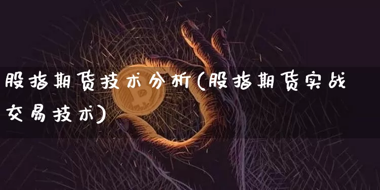 股指期货技术分析(股指期货实战交易技术)_https://www.erdeww.com_期货走势_第1张