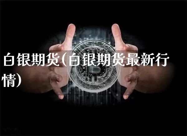 白银期货(白银期货最新行情)_https://www.erdeww.com_期货知识_第1张