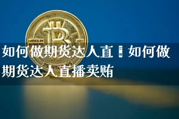 如何做期货达人直撿如何做期货达人直播卖贿_https://www.erdeww.com_期货_第1张