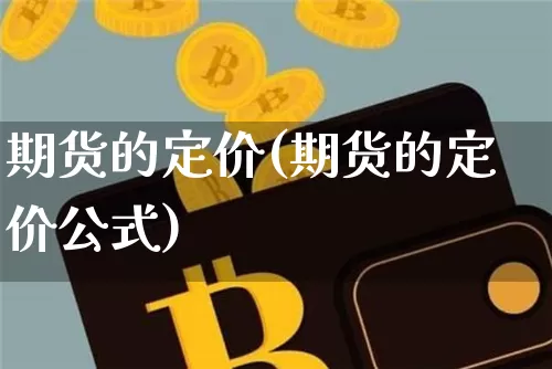 期货的定价(期货的定价公式)_https://www.erdeww.com_期货_第1张
