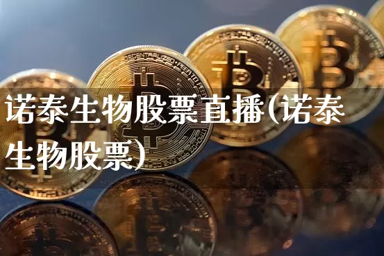 诺泰生物股票直播(诺泰生物股票)_https://www.erdeww.com_期货行情_第1张