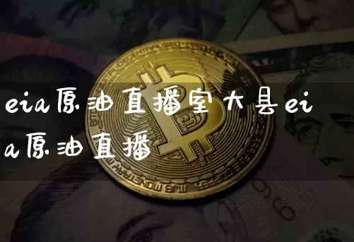 eia原油直播室大县eia原油直播闿_https://www.erdeww.com_期货行情_第1张