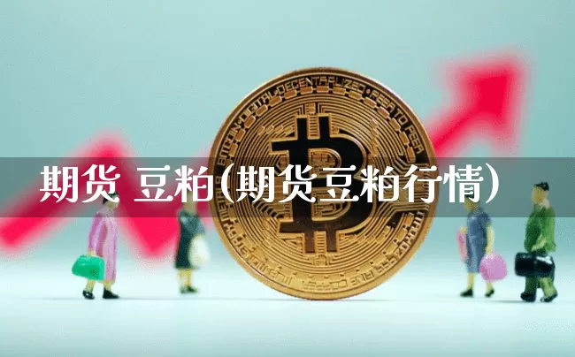 期货 豆粕(期货豆粕行情)_https://www.erdeww.com_期货_第1张