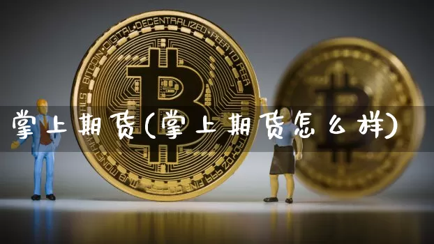 掌上期货(掌上期货怎么样)_https://www.erdeww.com_期货资讯_第1张
