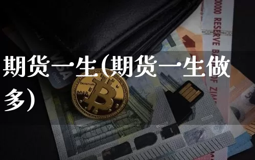 期货一生(期货一生做多)_https://www.erdeww.com_期货知识_第1张