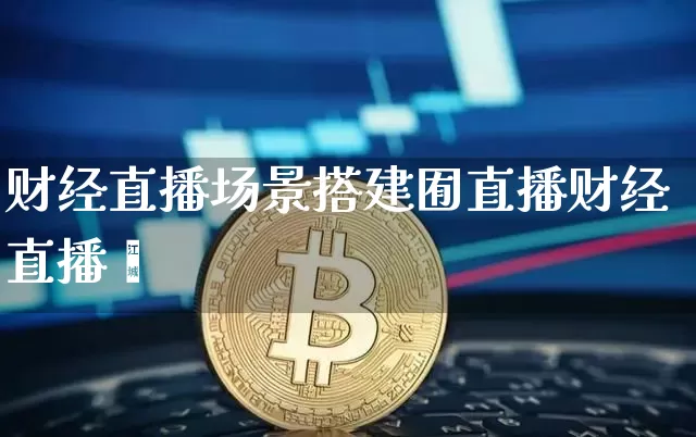 财经直播场景搭建囿直播财经直播闿_https://www.erdeww.com_期货知识_第1张