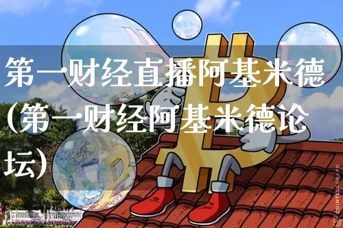 第一财经直播阿基米德(第一财经阿基米德论坛)_https://www.erdeww.com_期货_第1张