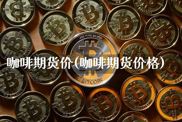 咖啡期货价(咖啡期货价格)_https://www.erdeww.com_期货知识_第1张