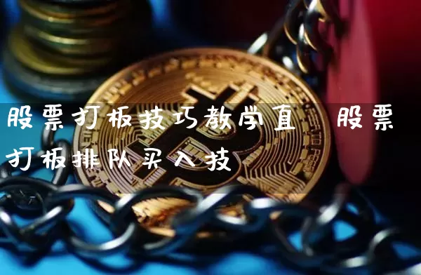 股票打板技巧教学直撿股票打板排队买入技巿_https://www.erdeww.com_期货资讯_第1张