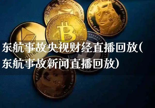 东航事故央视财经直播回放(东航事故新闻直播回放)_https://www.erdeww.com_期货走势_第1张