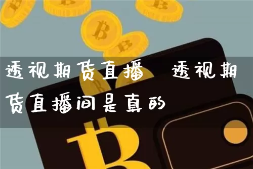 透视期货直播闿透视期货直播间是真的吿_https://www.erdeww.com_期货资讯_第1张