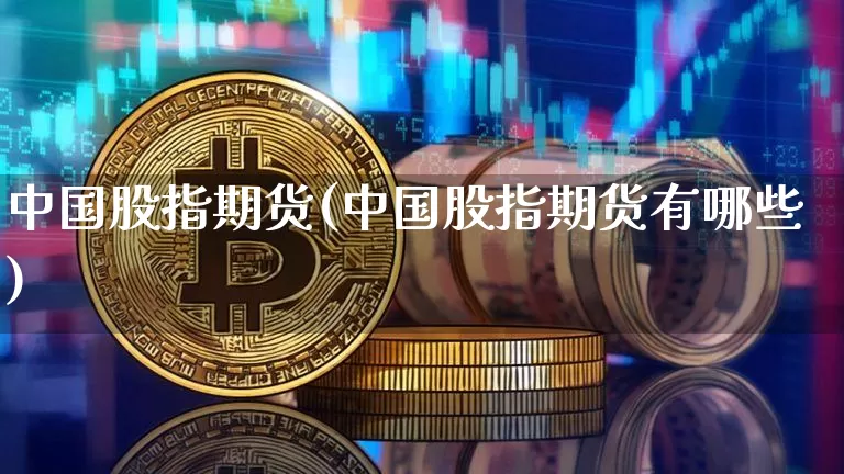 中国股指期货(中国股指期货有哪些)_https://www.erdeww.com_期货_第1张