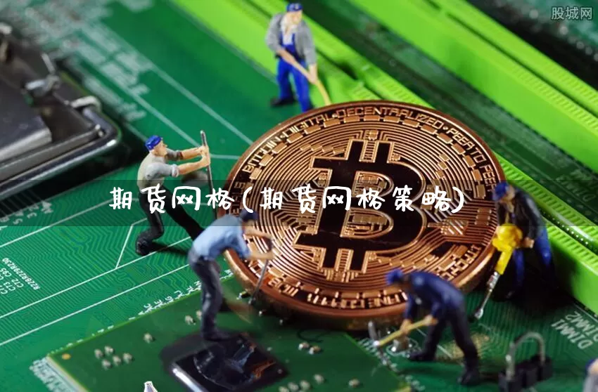 期货网格(期货网格策略)_https://www.erdeww.com_期货知识_第1张