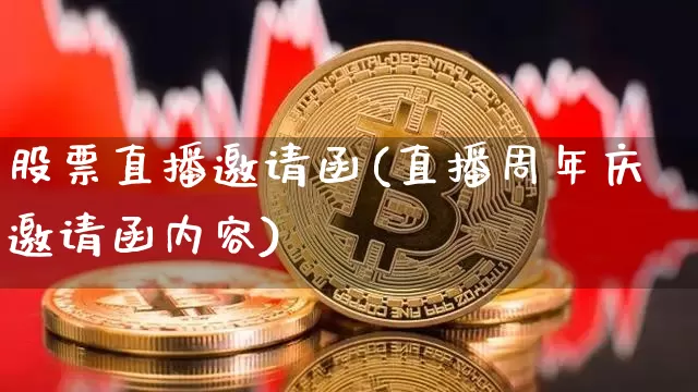 股票直播邀请函(直播周年庆邀请函内容)_https://www.erdeww.com_期货_第1张