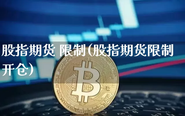 股指期货 限制(股指期货限制开仓)_https://www.erdeww.com_期货资讯_第1张