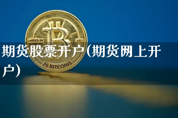 期货股票开户(期货网上开户)_https://www.erdeww.com_期货知识_第1张
