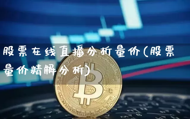 股票在线直播分析量价(股票量价精解分析)_https://www.erdeww.com_期货走势_第1张