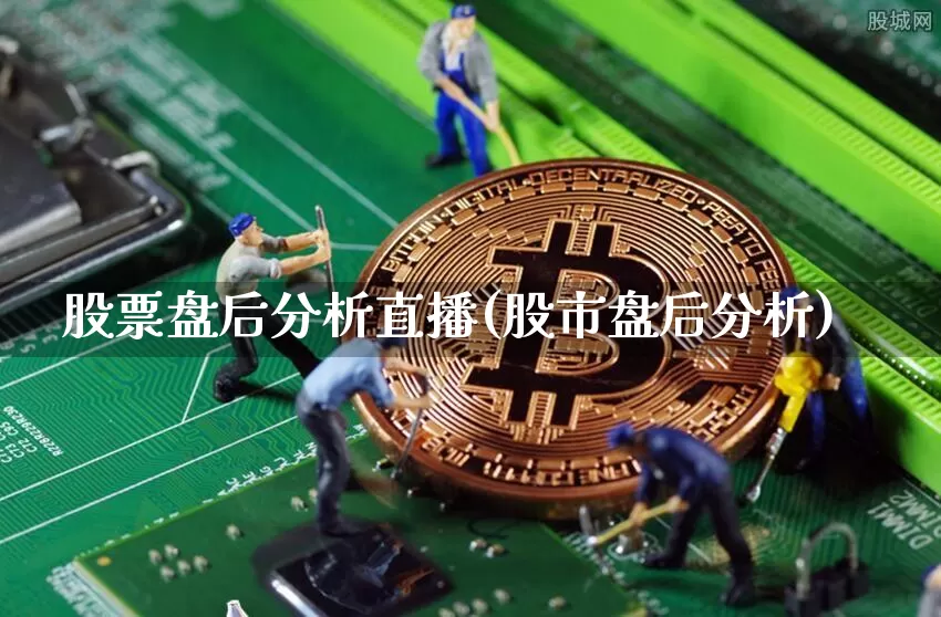 股票盘后分析直播(股市盘后分析)_https://www.erdeww.com_期货知识_第1张