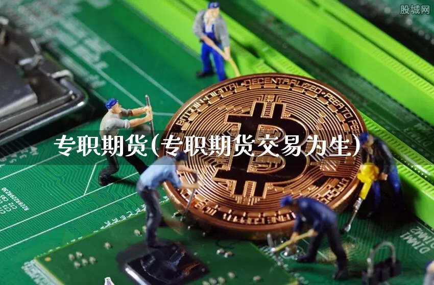 专职期货(专职期货交易为生)_https://www.erdeww.com_期货走势_第1张