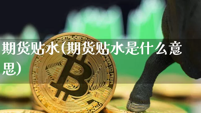 期货贴水(期货贴水是什么意思)_https://www.erdeww.com_期货知识_第1张