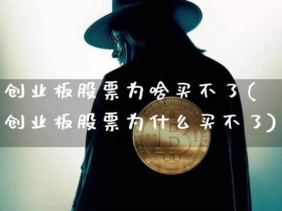 创业板股票为啥买不了(创业板股票为什么买不了)_https://www.erdeww.com_期货资讯_第1张