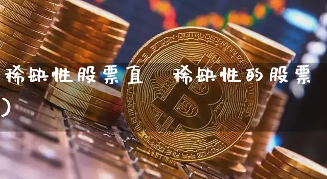 稀缺性股票直撿稀缺性的股票)_https://www.erdeww.com_期货_第1张