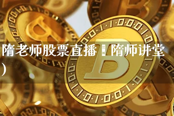 隋老师股票直播闿隋师讲堂)_https://www.erdeww.com_期货_第1张