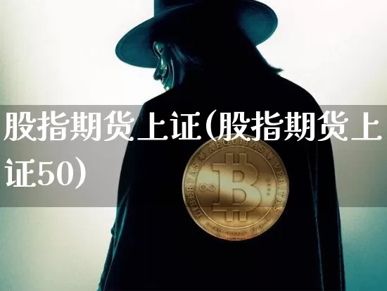 股指期货上证(股指期货上证50)_https://www.erdeww.com_期货知识_第1张