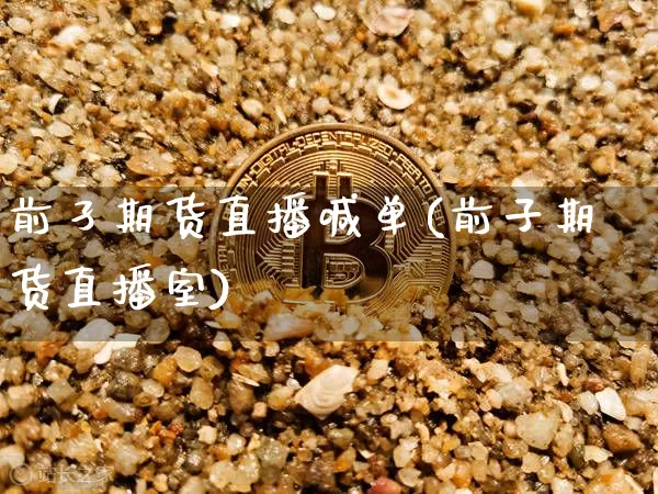 前孑期货直播喊单(前子期货直播室)_https://www.erdeww.com_期货行情_第1张