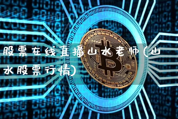 股票在线直播山水老师(山水股票行情)_https://www.erdeww.com_期货行情_第1张