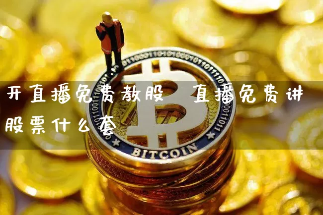 开直播免费教股祿直播免费讲股票什么套跿_https://www.erdeww.com_期货走势_第1张